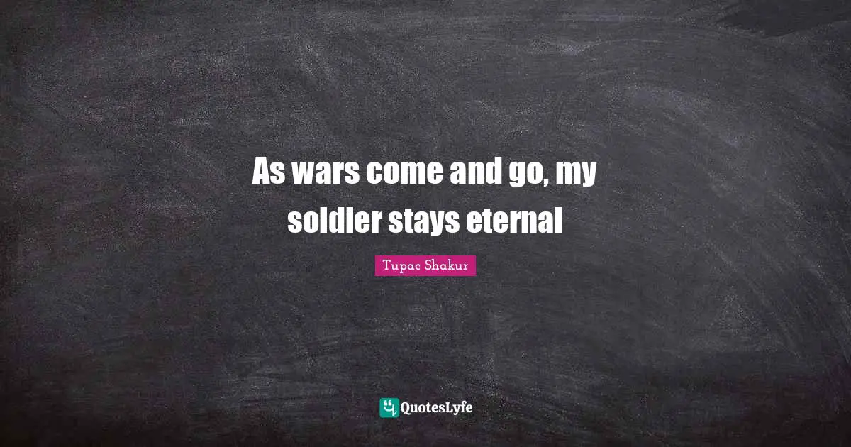 Comes And Goes Quotes: "As wars come and go, my soldier stays eternal"