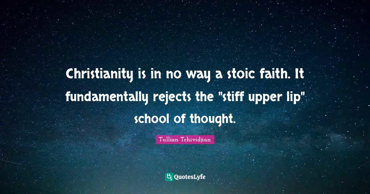Christianity is in no way a stoic faith. It fundamentally rejects the "stiff upper lip" school of thought.
