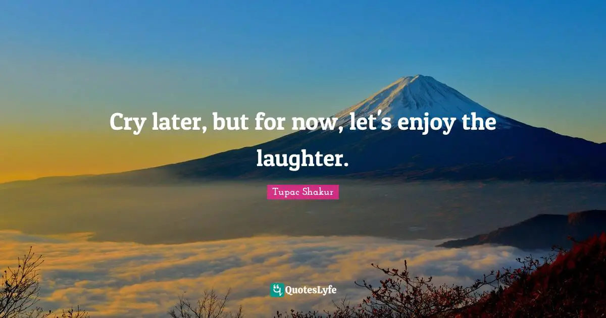 Cry later, but for now, let's enjoy the laughter.