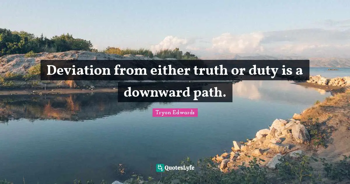 Deviation from either truth or duty is a downward path.