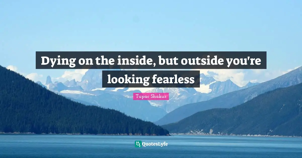 Fearless Quotes: "Dying on the inside, but outside you're looking fearless"