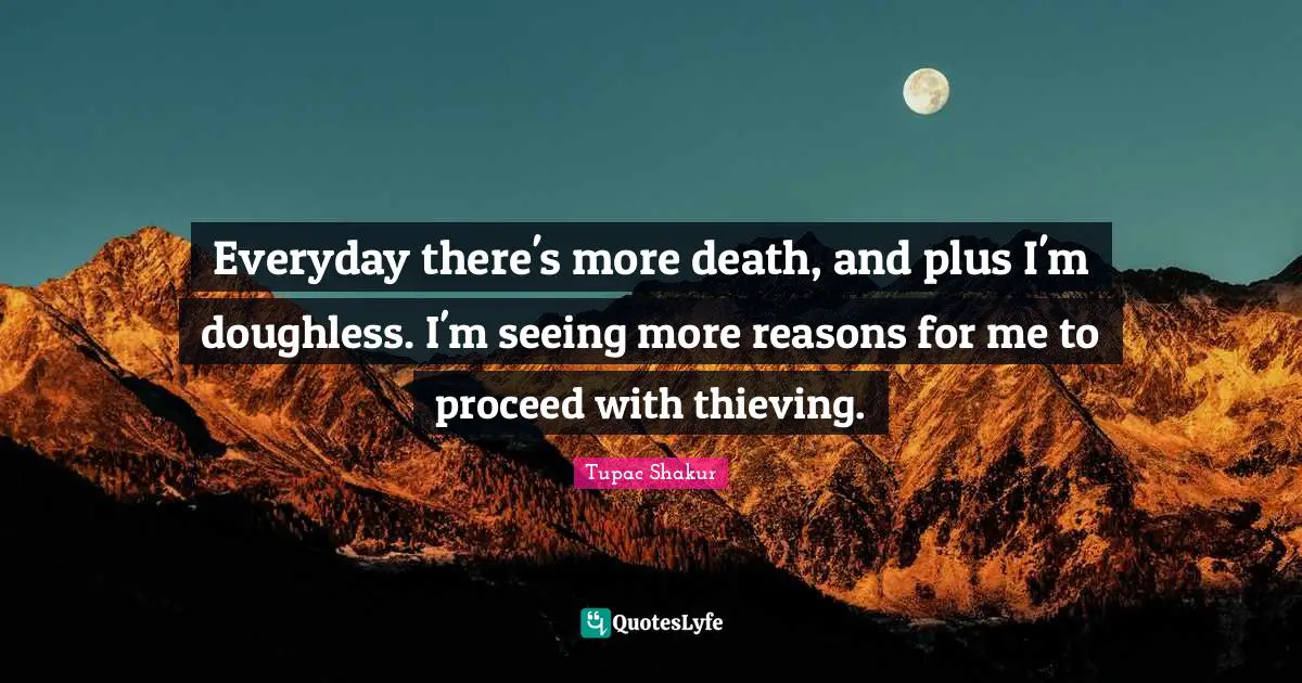 Everyday there's more death, and plus I'm doughless. I'm seeing more reasons for me to proceed with thieving.
