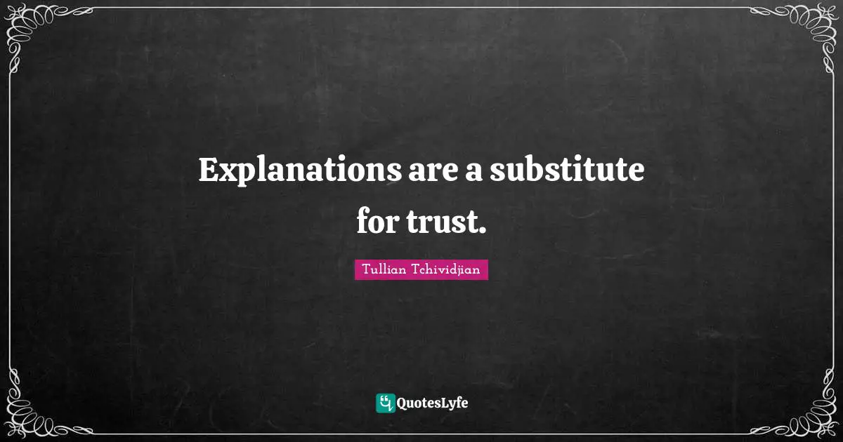 Explanations are a substitute for trust.