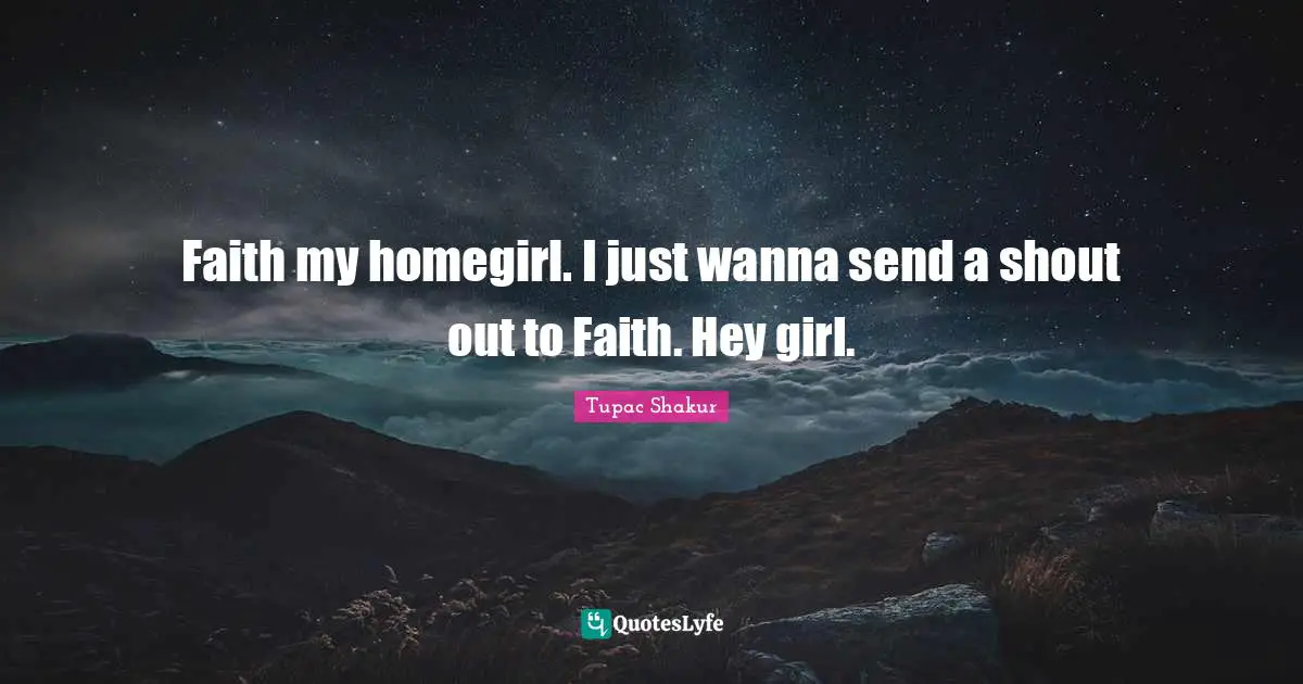 Faith my homegirl. I just wanna send a shout out to Faith. Hey girl.