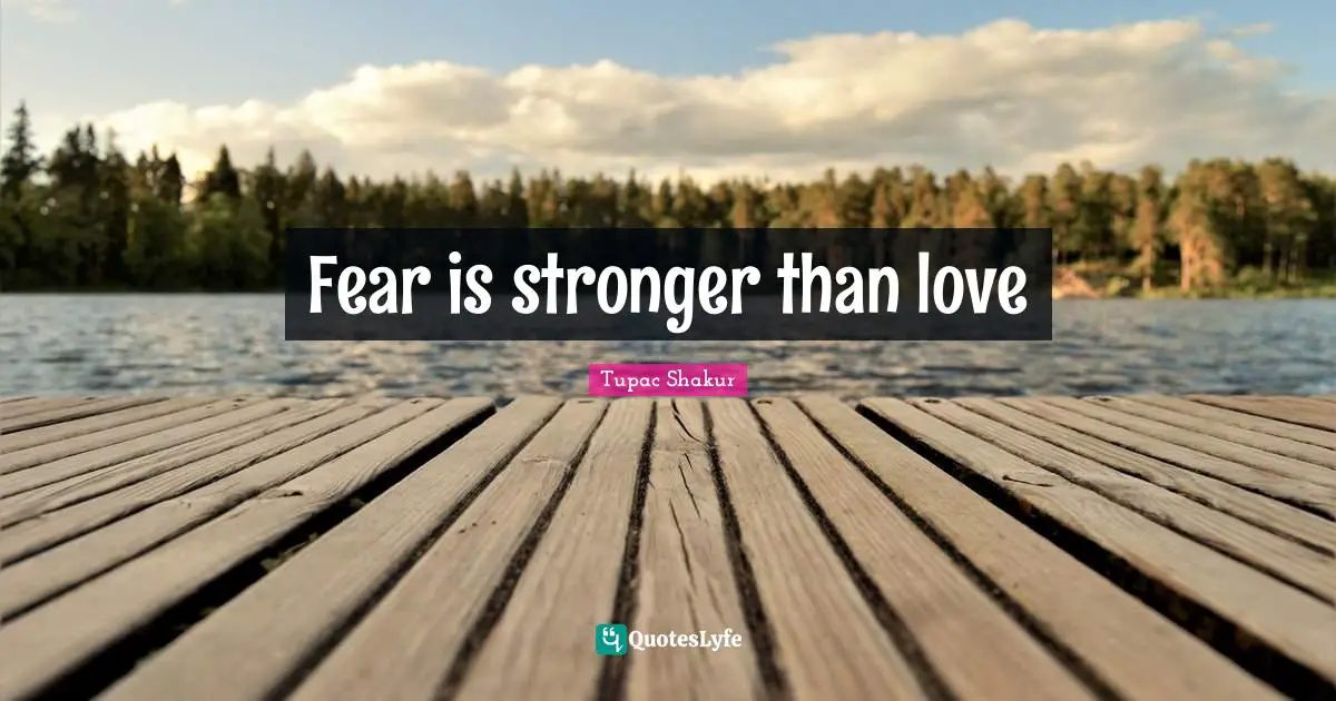 Fear is stronger than love