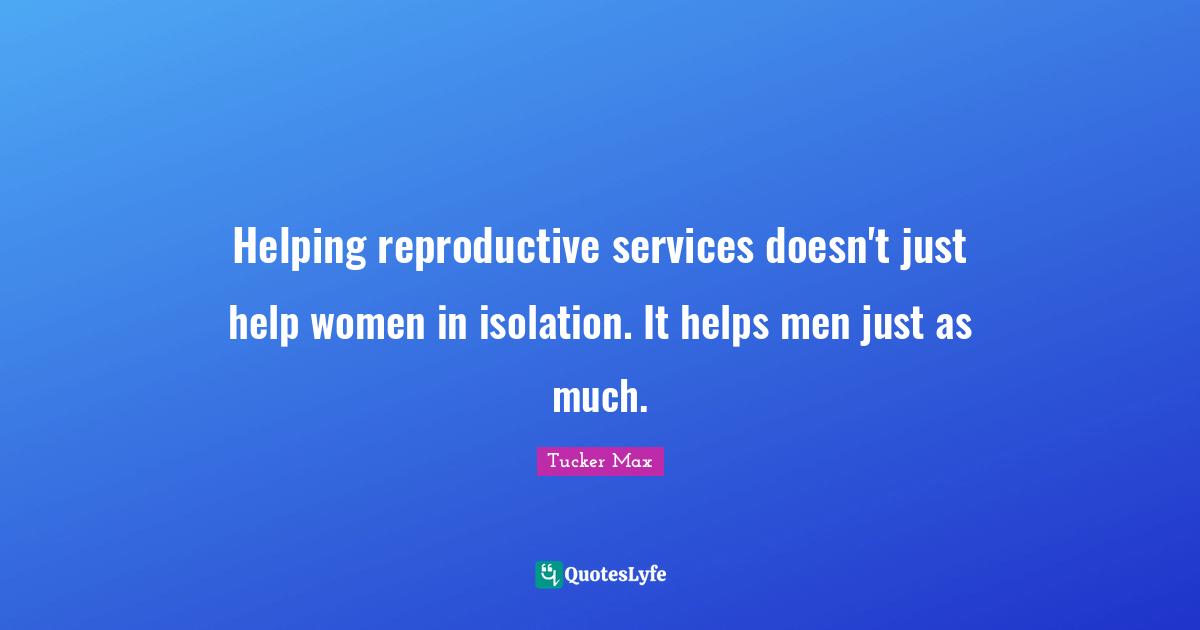 Helping reproductive services doesn't just help women in isolation. It helps men just as much.