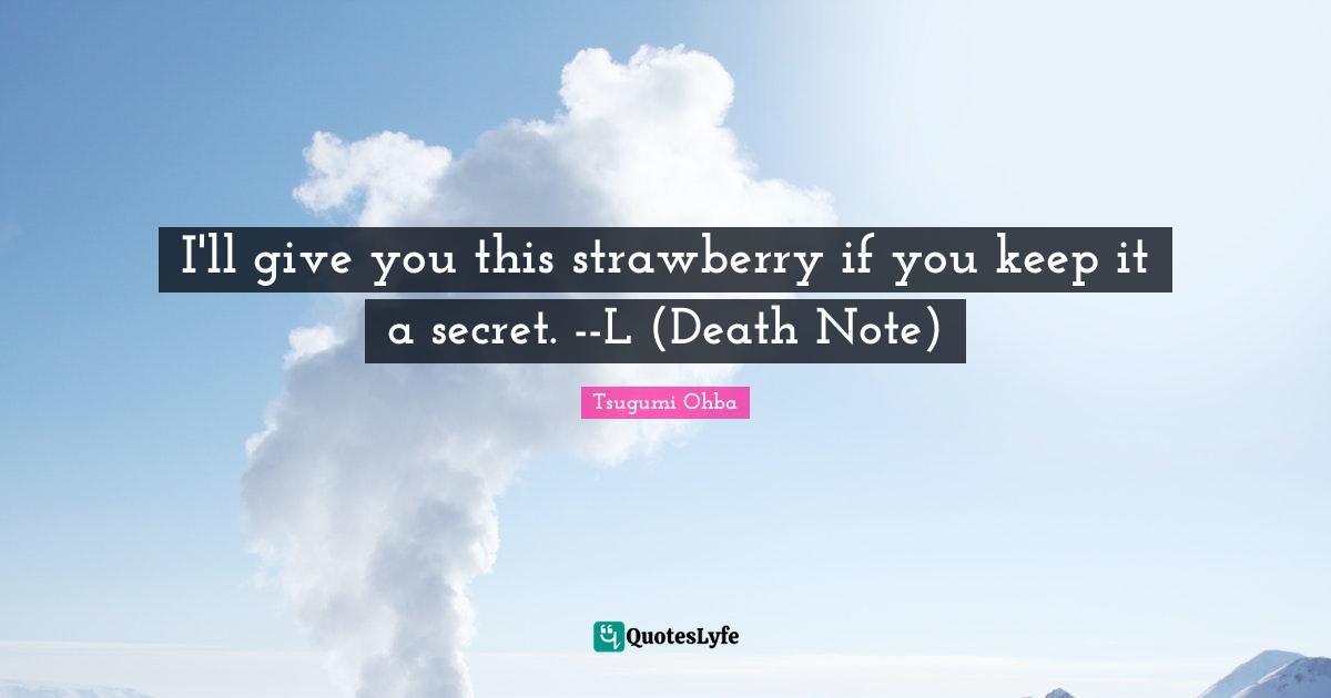 Death Quotes: "I'll give you this strawberry if you keep it a secret. --L (Death Note)"