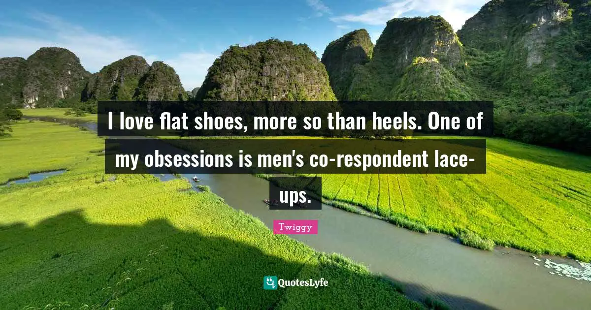 Lace Quotes: "I love flat shoes, more so than heels. One of my obsessions is men's co-respondent lace-ups."