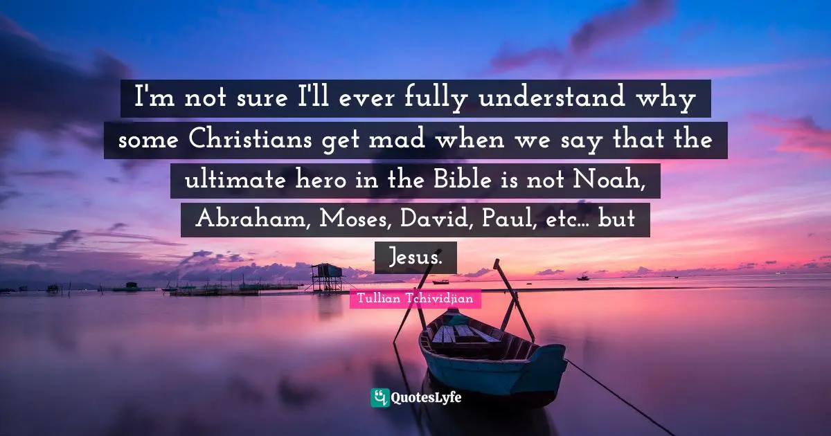 I'm not sure I'll ever fully understand why some Christians get mad when we say that the ultimate hero in the Bible is not Noah, Abraham, Moses, David, Paul, etc... but Jesus.