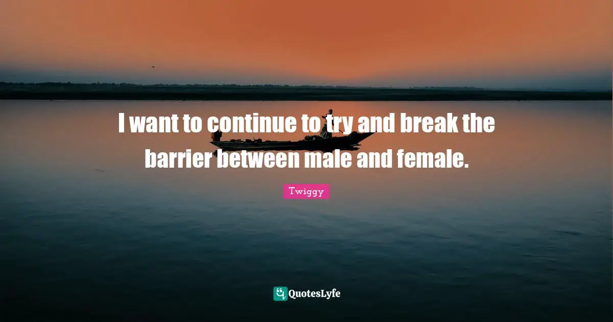 Female Quotes: "I want to continue to try and break the barrier between male and female."