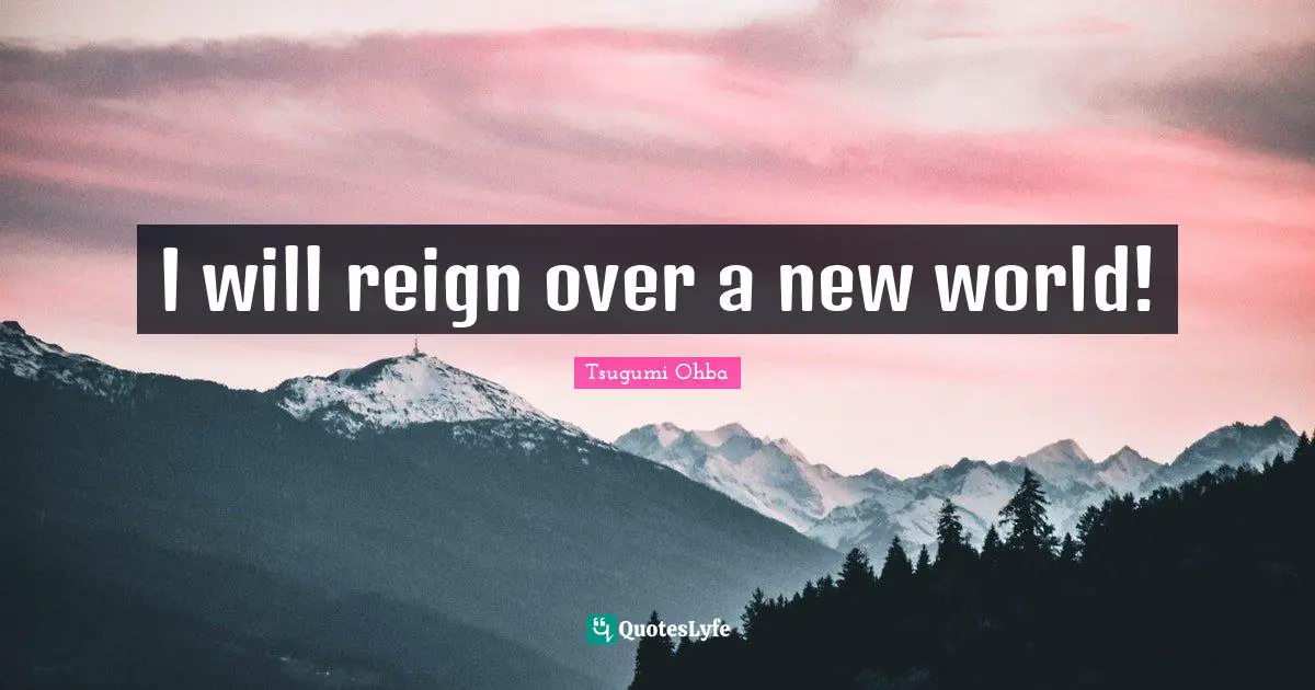 Tsugumi Ohba Quotes: "I will reign over a new world!"