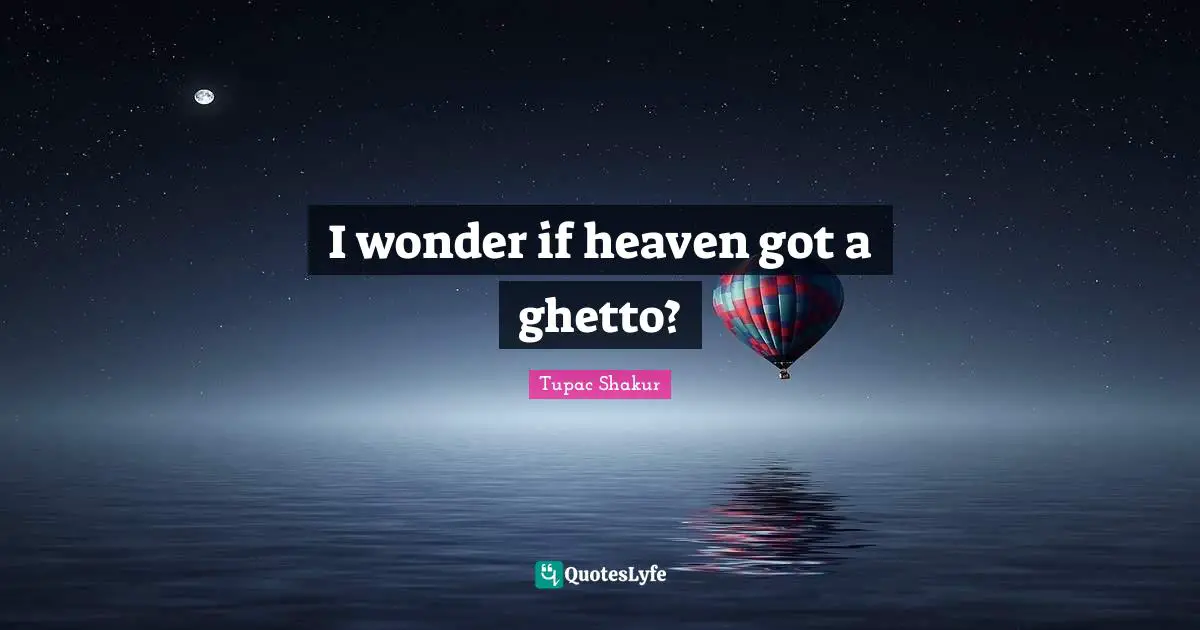Ghetto Quotes: "I wonder if heaven got a ghetto?"
