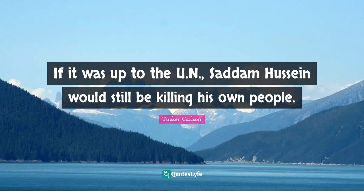 If it was up to the U.N., Saddam Hussein would still be killing his own people.