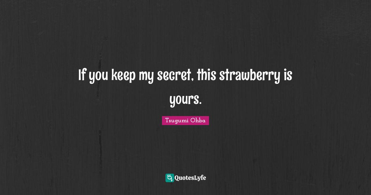 Death Quotes: "If you keep my secret, this strawberry is yours."