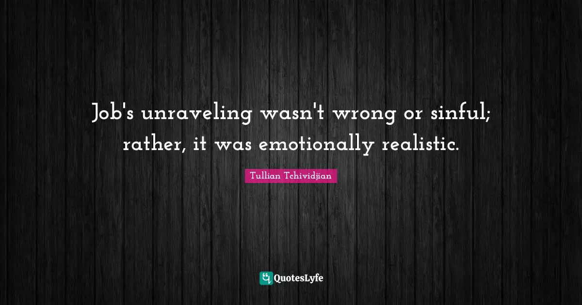 Unraveling Quotes: "Job's unraveling wasn't wrong or sinful; rather, it was emotionally realistic."