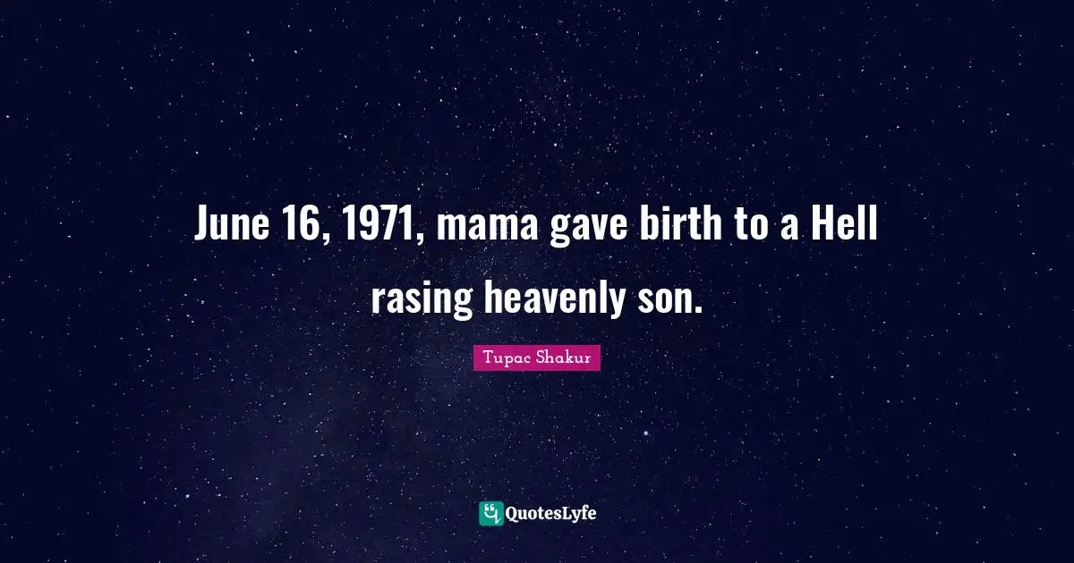 Mama Quotes: "June 16, 1971, mama gave birth to a Hell rasing heavenly son."