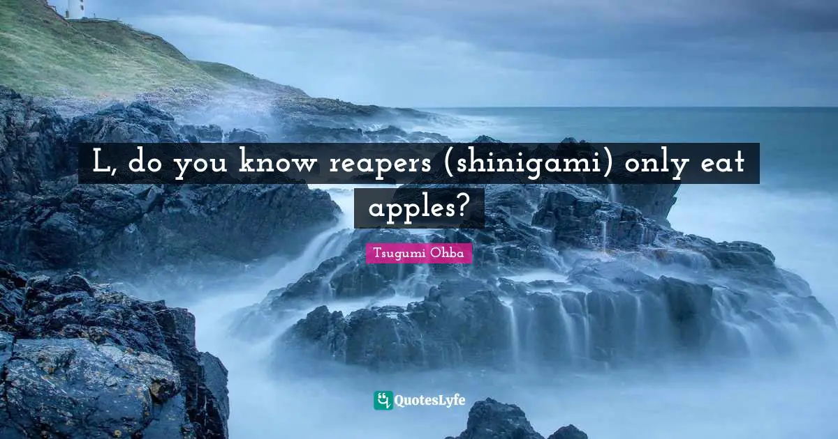 Tsugumi Ohba Quotes: "L, do you know reapers (shinigami) only eat apples?"