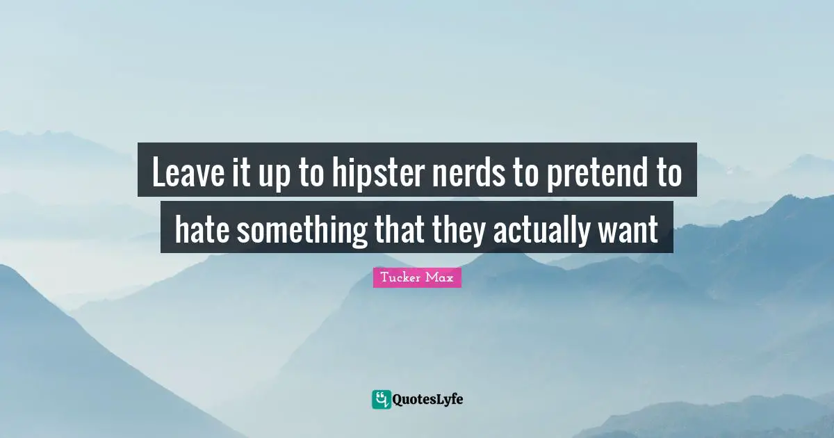 Leave it up to hipster nerds to pretend to hate something that they actually want