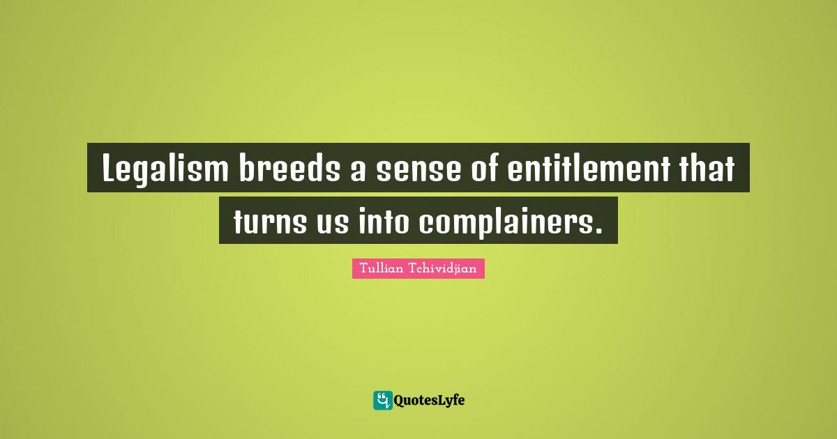 Legalism breeds a sense of entitlement that turns us into complainers.