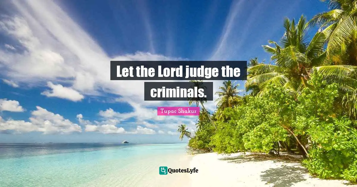 Criminals Quotes: "Let the Lord judge the criminals."