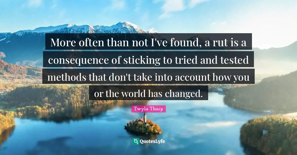 More often than not I've found, a rut is a consequence of sticking to tried and tested methods that don't take into account how you or the world has changed.