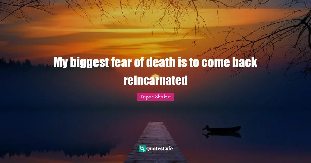 Biggest Fear Quotes: "My biggest fear of death is to come back reincarnated"