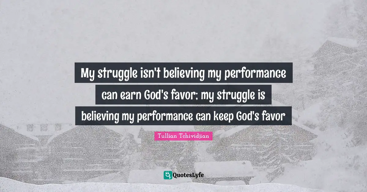 My struggle isn't believing my performance can earn God's favor; my struggle is believing my performance can keep God's favor