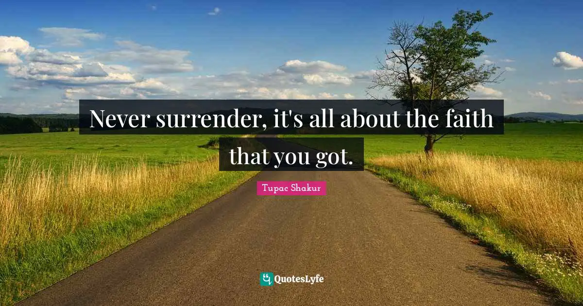 Thug Quotes: "Never surrender, it's all about the faith that you got."