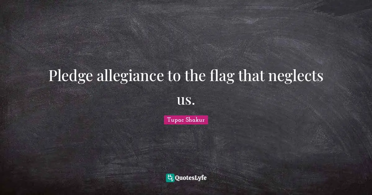Pledge allegiance to the flag that neglects us.