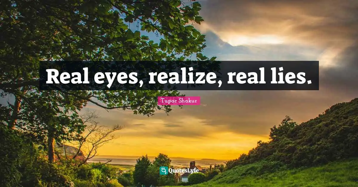 Eyes Quotes: "Real eyes, realize, real lies."