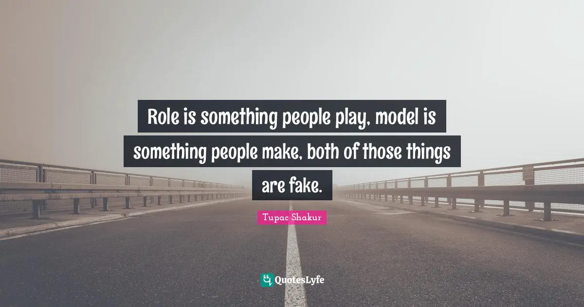 Fake Quotes: "Role is something people play, model is something people make, both of those things are fake."