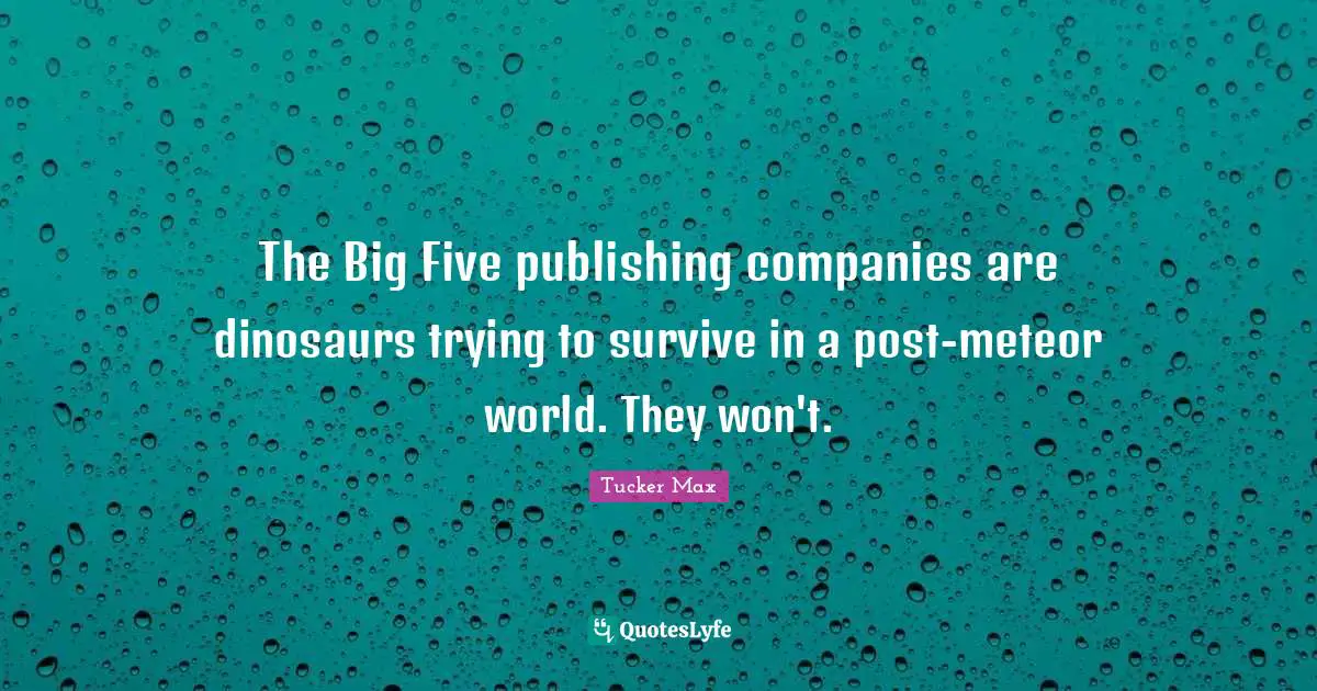 The Big Five publishing companies are dinosaurs trying to survive in a post-meteor world. They won't.