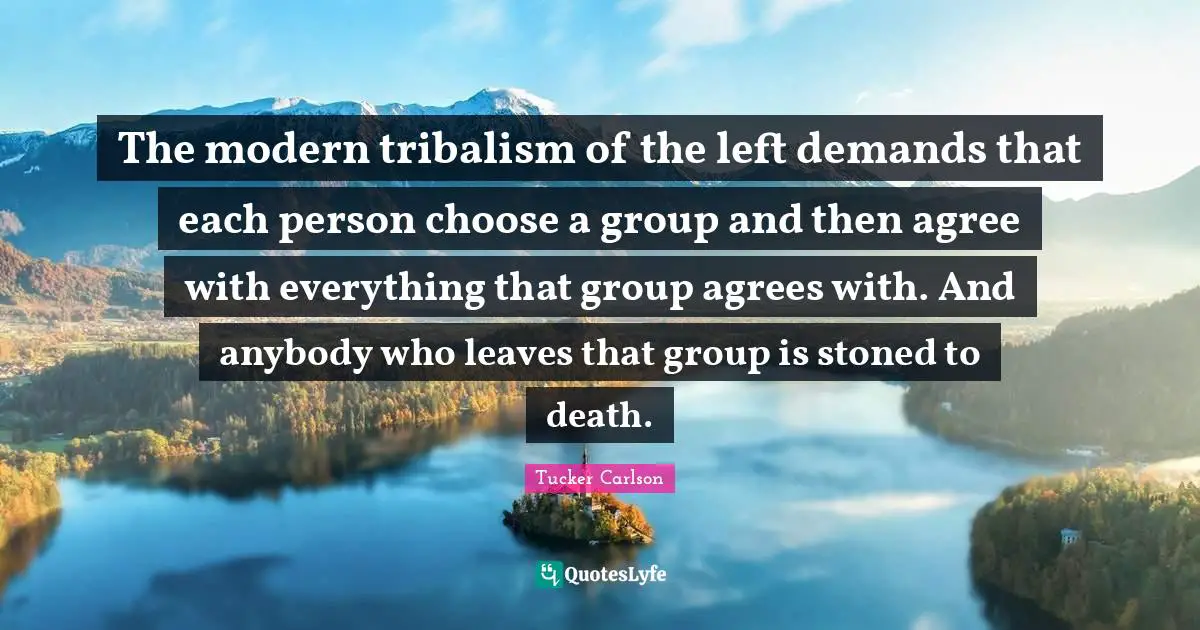 The modern tribalism of the left demands that each person choose a group and then agree with everything that group agrees with. And anybody who leaves that group is stoned to death.