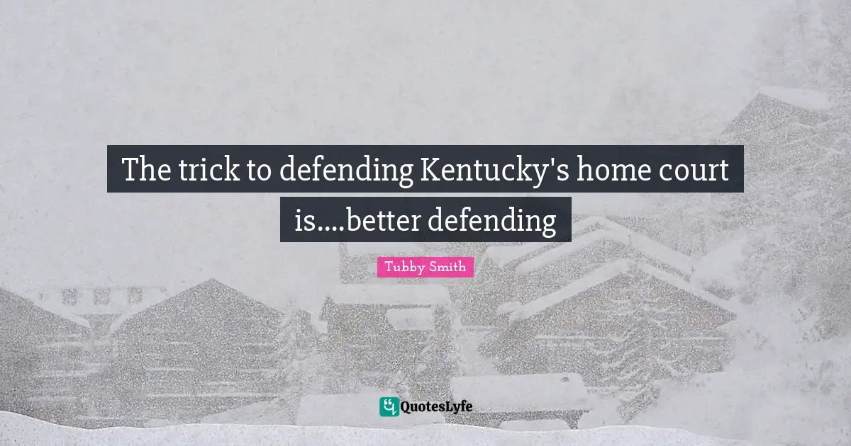 The trick to defending Kentucky's home court is....better defending