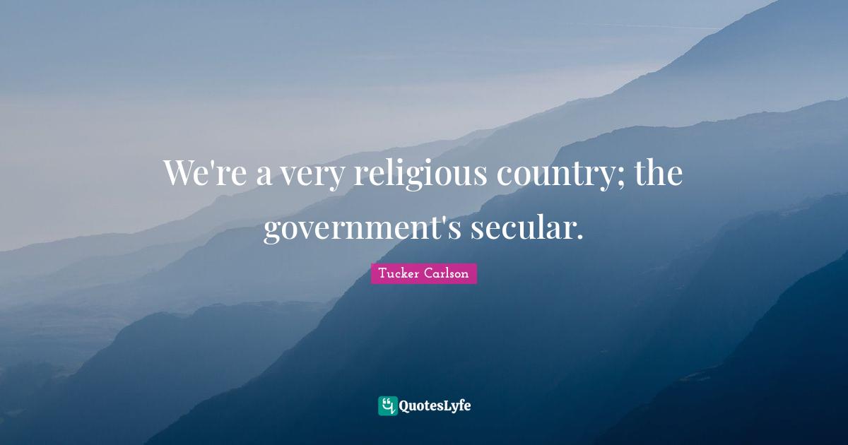 We're a very religious country; the government's secular.