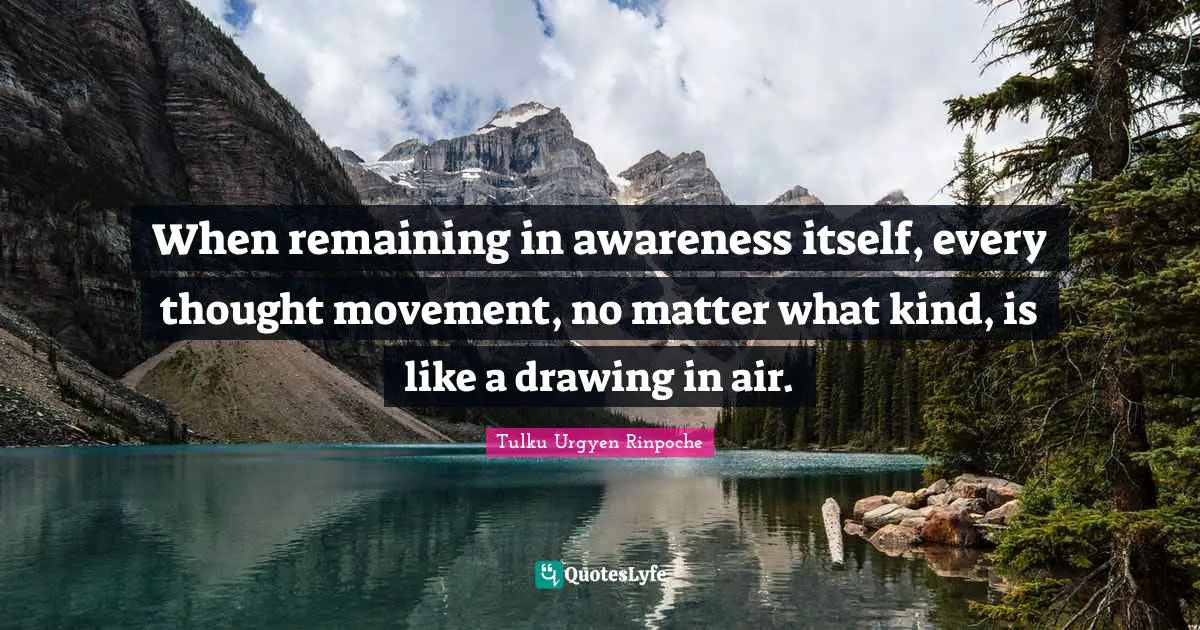 When remaining in awareness itself, every thought movement, no matter what kind, is like a drawing in air.