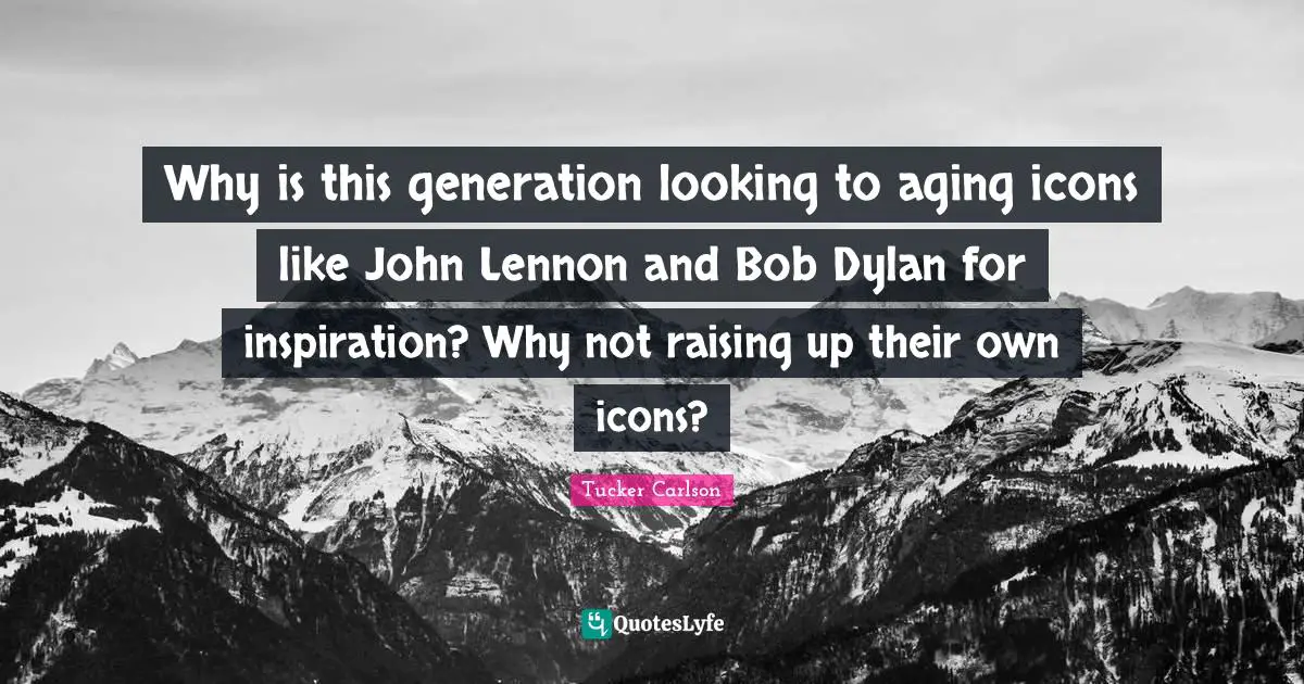 Why is this generation looking to aging icons like John Lennon and Bob Dylan for inspiration? Why not raising up their own icons?