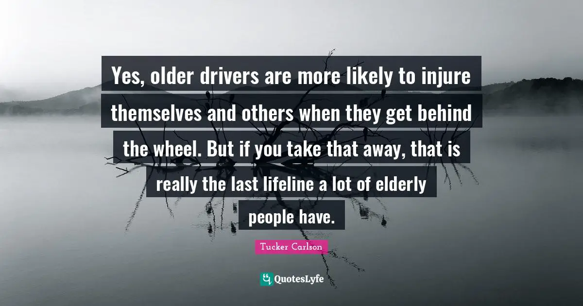 Yes, older drivers are more likely to injure themselves and others when they get behind the wheel. But if you take that away, that is really the last lifeline a lot of elderly people have.