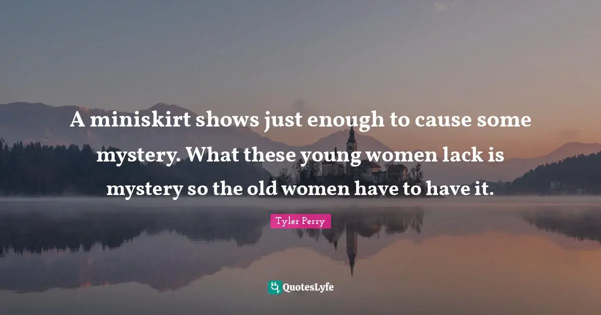 A miniskirt shows just enough to cause some mystery. What these young women lack is mystery so the old women have to have it.