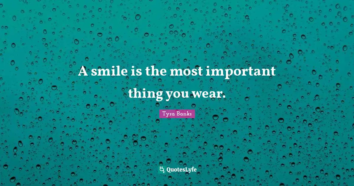 Tyra Banks Quotes: "A smile is the most important thing you wear."