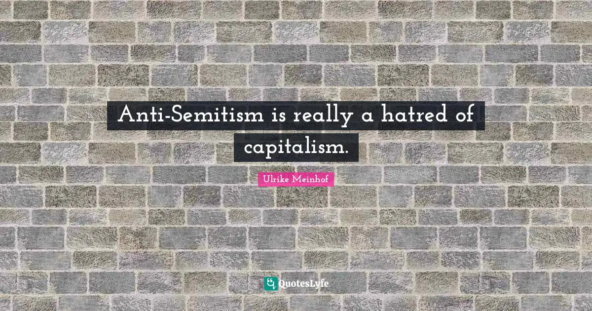 Anti-Semitism is really a hatred of capitalism.