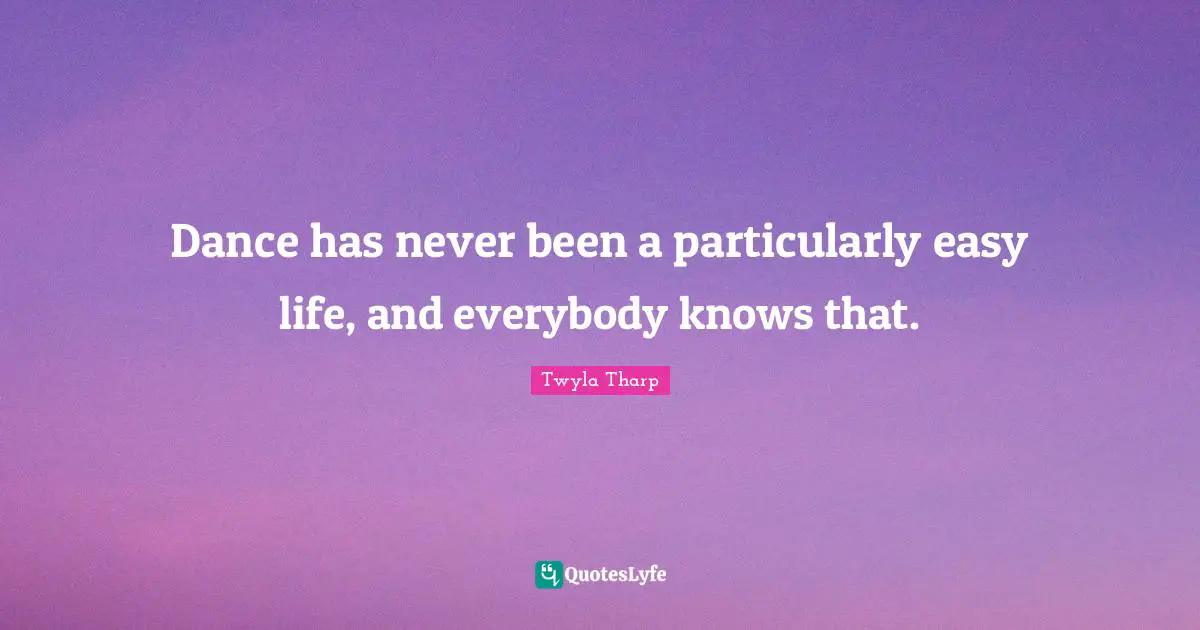 Dance has never been a particularly easy life, and everybody knows that.