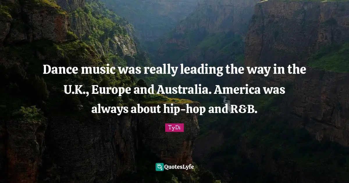 Dance music was really leading the way in the U.K., Europe and Australia. America was always about hip-hop and R&B.