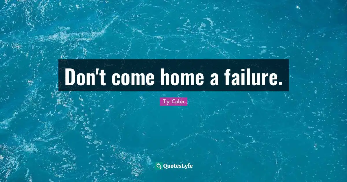 Don't come home a failure.