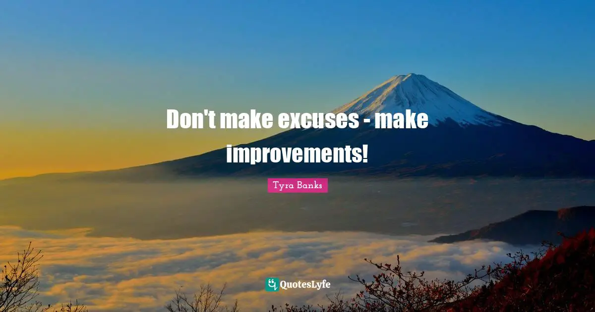 Tyra Banks Quotes: "Don't make excuses - make improvements!"