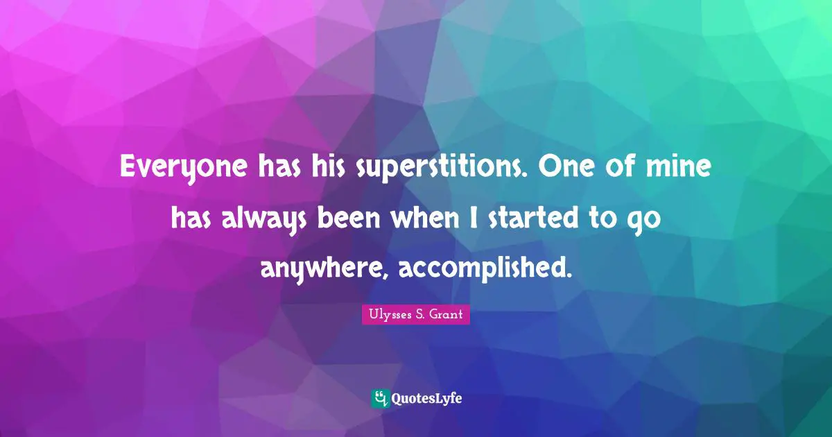 Mines Quotes: "Everyone has his superstitions. One of mine has always been when I started to go anywhere, accomplished."