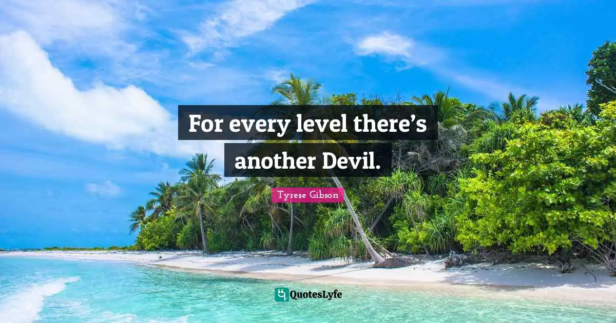 Tyrese Quotes: "For every level there’s another Devil."