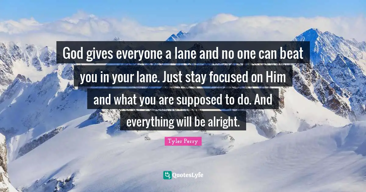 Beats Quotes: "God gives everyone a lane and no one can beat you in your lane. Just stay focused on Him and what you are supposed to do. And everything will be alright."
