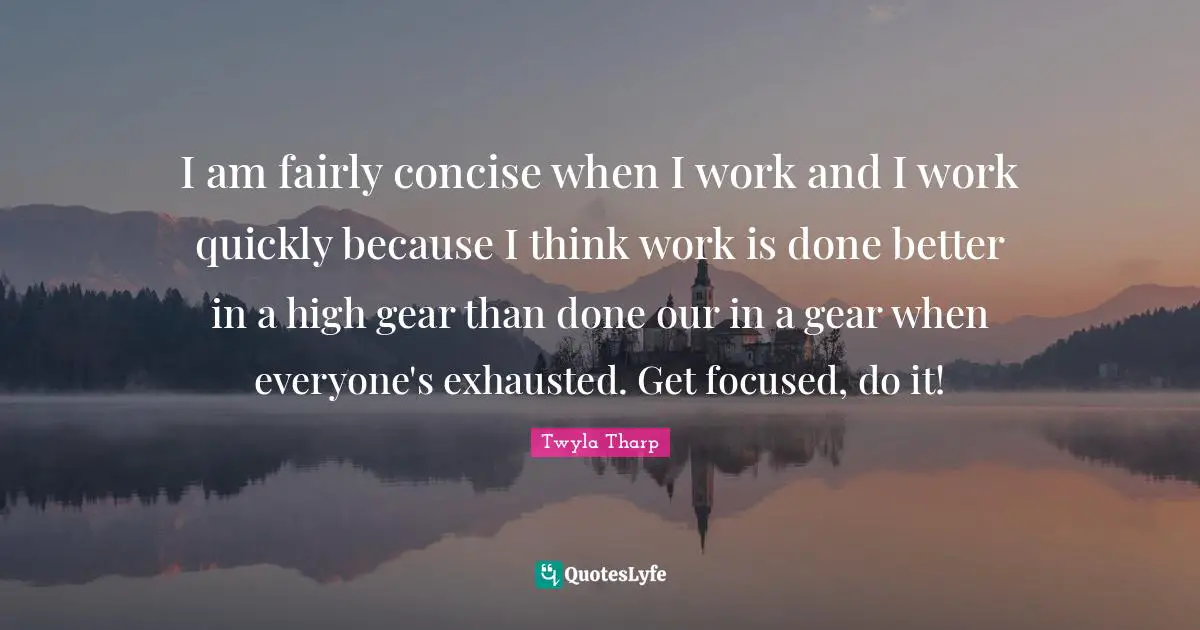 I am fairly concise when I work and I work quickly because I think work is done better in a high gear than done our in a gear when everyone's exhausted. Get focused, do it!