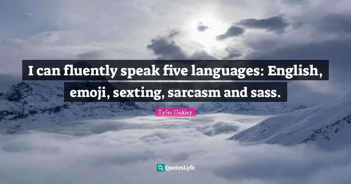Tyler Oakley Quotes: "I can fluently speak five languages: English, emoji, sexting, sarcasm and sass."